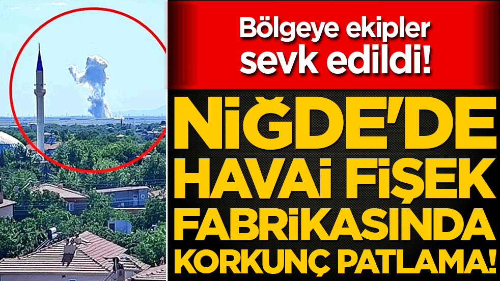 Niğde'de havai fişek fabrikasında patlama: Yaralılar var