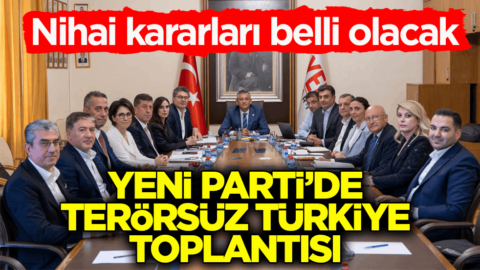 Nihai kararları belli olacak! Yeni Parti’de Terörsüz Türkiye toplantısı