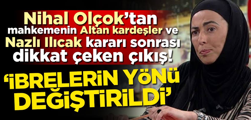 Nihal Olçok'tan mahkemenin Altan kardeşler ve Nazlı Ilıcak kararı sonrası dikkat çeken çıkış!
