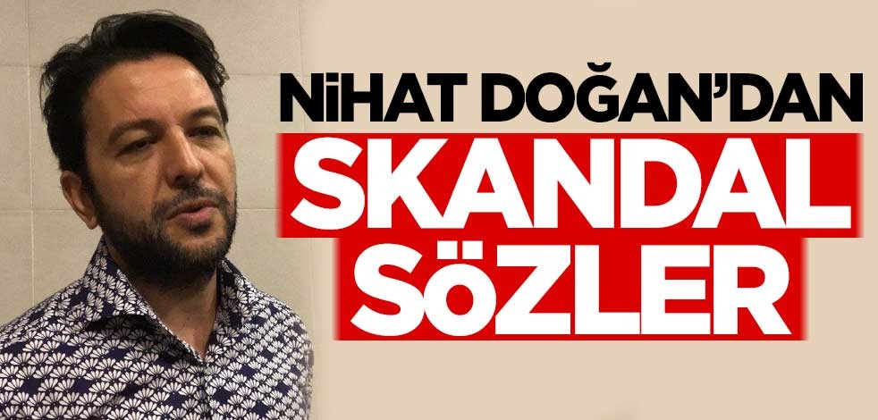 Nihat Doğan'dan skandal sözler!