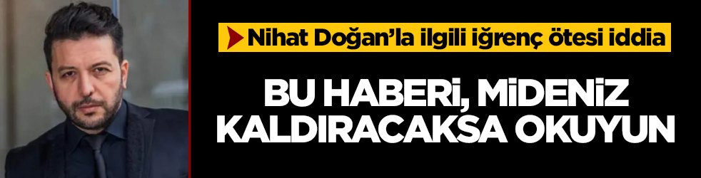 Nihat Doğan'la ilgili iğrenç ötesi iddia! Bu haberi mideniz kaldıracaksa okuyun