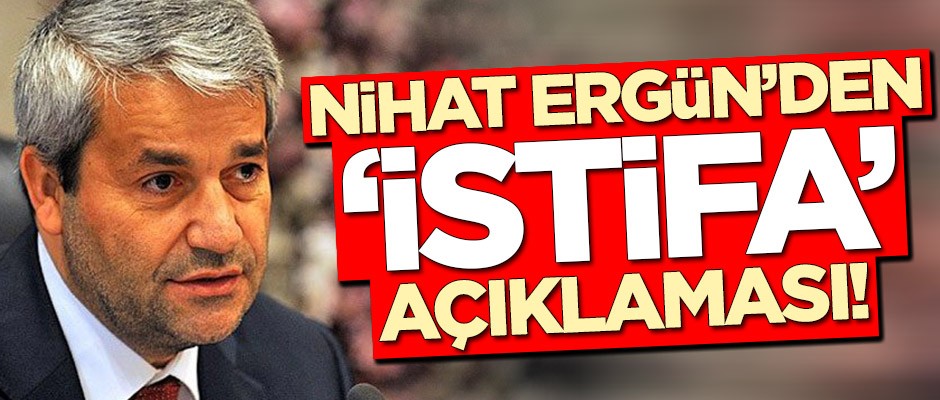Nihat Ergün'den istifa açıklaması!