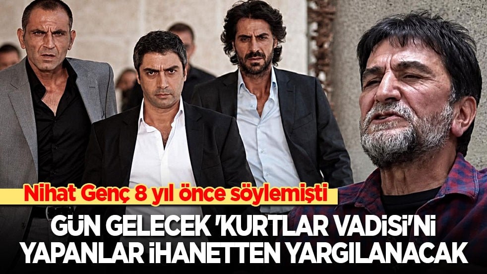Nihat Genç 8 yıl önce söylemişti: Gün gelecek 'Kurtlar Vadisi'ni yapanlar ihanetten yargılanacak!