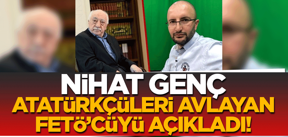 Nihat Genç Atatürkçüleri avlayan FETÖ'cünün ismini verdi!