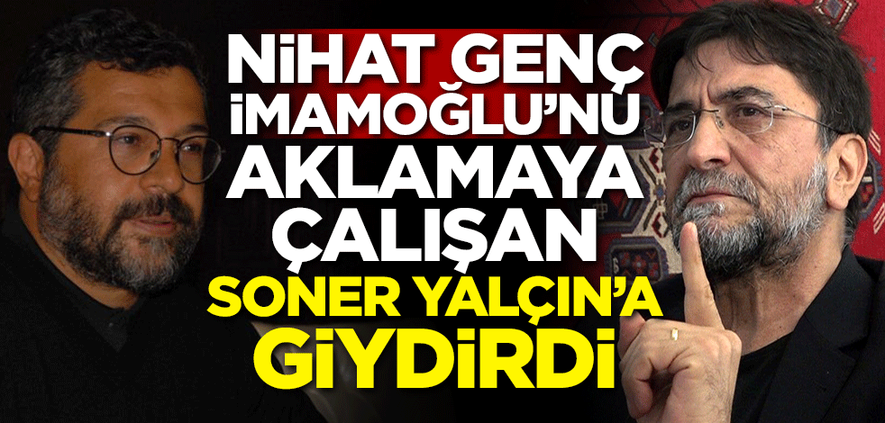 Nihat Genç İmamoğlu'nu aklamaya çalışan Soner Yalçın'a giydirdi