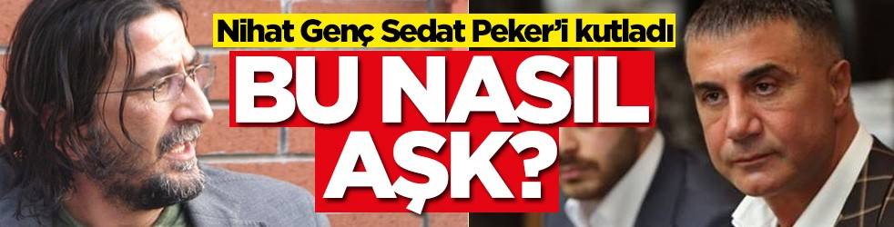 Nihat Genç, Sedat Peker'i kutladı! Bu nasıl aşk?