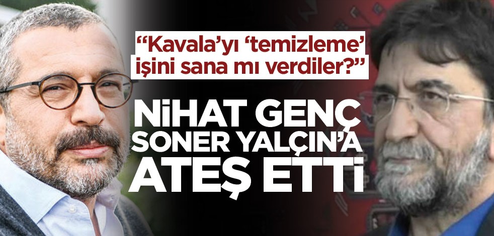 Nihat Genç Soner Yalçın’a ateş etti! "Kavala’yı ‘temizleme’ işini sana mı verdiler?"