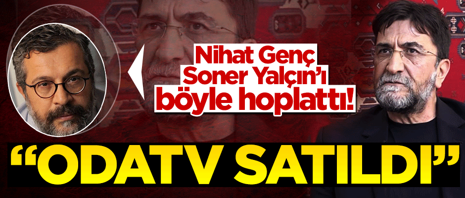 Nihat Genç, Soner Yalçın’ı böyle hoplattı! "Odatv satıldı"