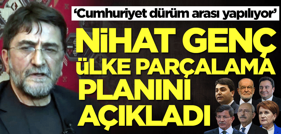 Nihat Genç ülke parçalama planını açıkladı! ‘Cumhuriyet dürüm arası yapılıyor’