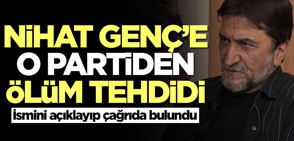 Nihat Genç'e ölüm tehdidi! İsmini açıklayıp çağrıda bulundu
