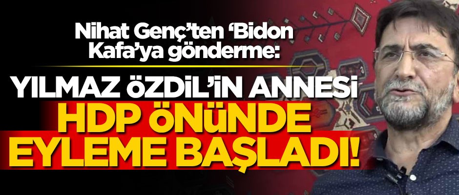 Nihat Genç'ten "Bidon Kafa"ya olay gönderme: Özdil'in annesi HDP binası önünde eyleme başladı!