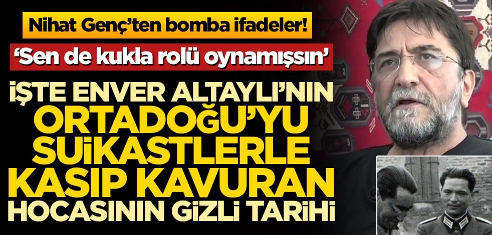 Nihat Genç’ten bomba ifadeler! İşte Enver Altaylı’nın Ortadoğu’yu suikastlerle kasıp kavuran hocasının gizli tarihi
