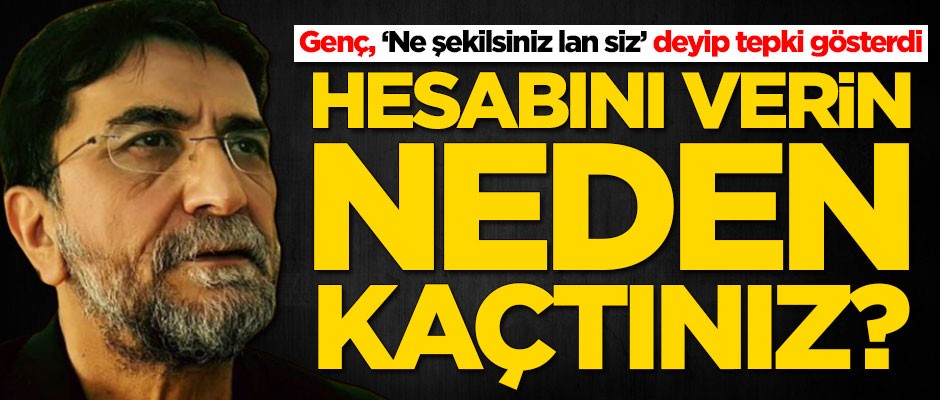 Nihat Genç'ten çok sert tepki: Hesabını verin, neden kaçtınız