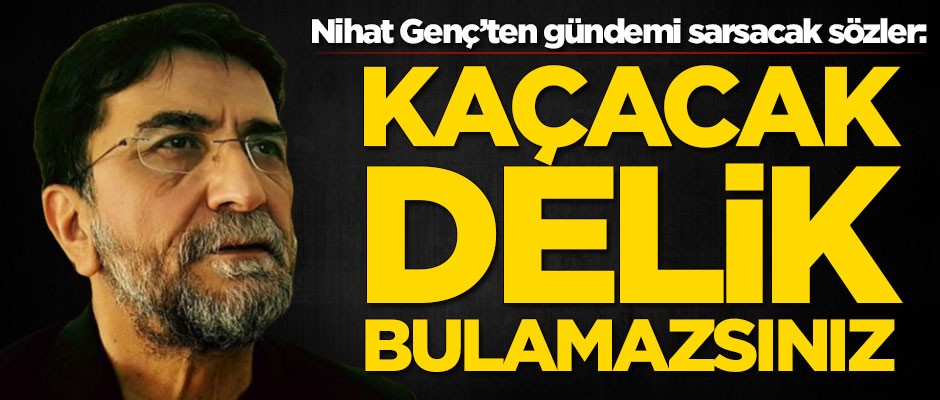 Nihat Genç'ten gündemi sarsacak sözler: Kaçacak delik bulamazsınız