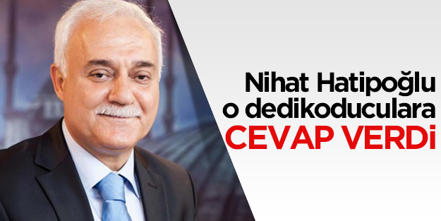 Nihat Hatipoğlu o dedikoduculara cevap verdi