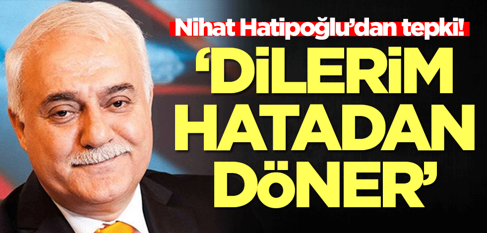 Nihat Hatipoğlu’dan tepki: Dilerim hatadan döner