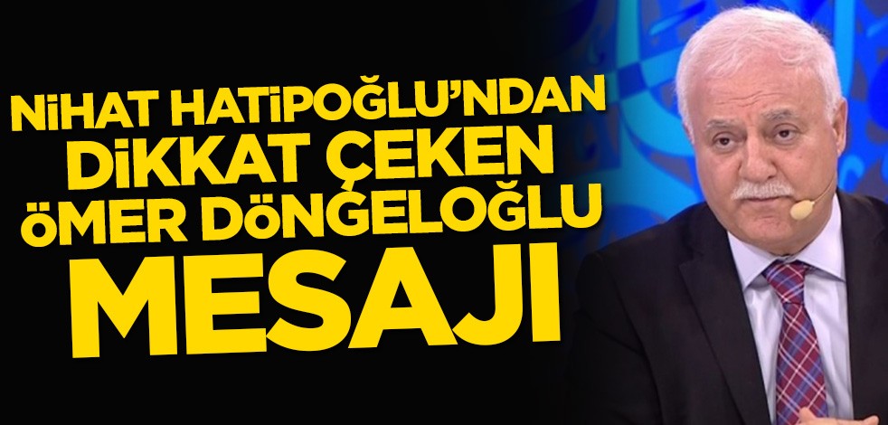 Nihat Hatipoğlu'ndan dikkat çeken Ömer Döngeloğlu mesajı