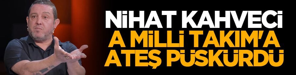Nihat Kahveci A Milli Takım'a ateş püskürdü