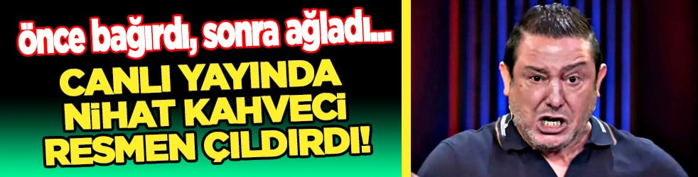 Nihat Kahveci çıldırdı: Canlı yayında bağırdı çağırdı... En sonunda ağladı!