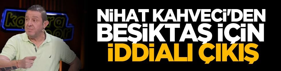 Nihat Kahveci'den Beşiktaş için iddialı çıkış