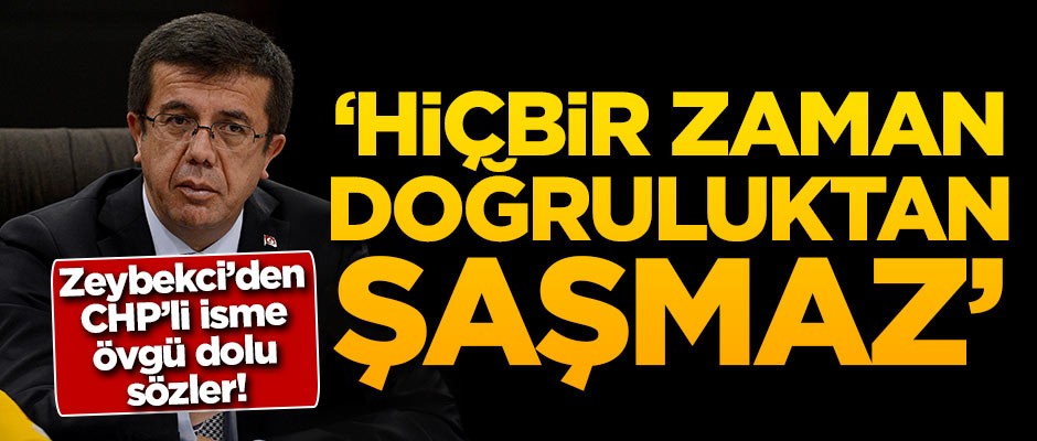 Nihat Zeybekci'den CHP'li isme övgü dolu sözler: Hiçbir zaman doğruluktan şaşmaz