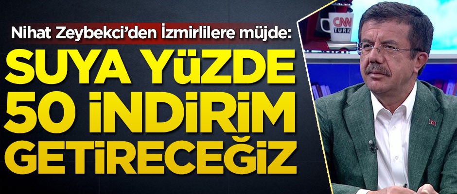 Nihat Zeybekci'den İzmirlilere müjde: Suya yüzde 50 indirim getireceğiz
