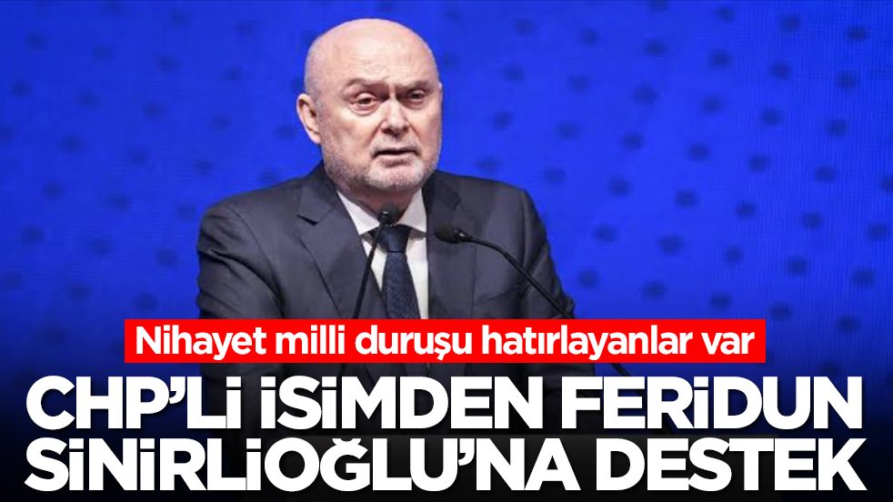  Nihayet milli duruşu hatırlayanlar var: CHP’li isimden Feridun Sinirlioğlu’na anlamlı destek