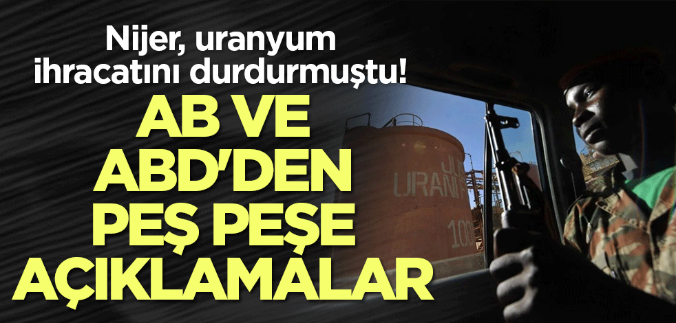 Nijer, uranyum ihracatını durdurmuştu! AB ve ABD'den peş peşe açıklamalar