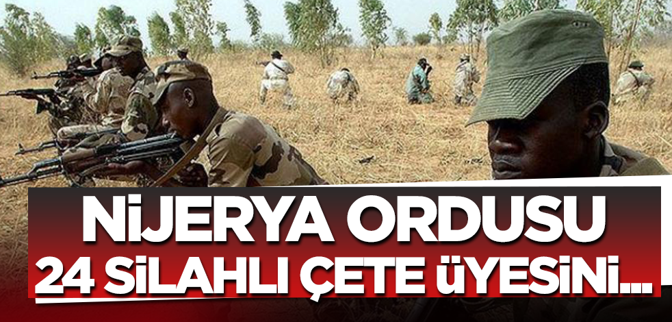 Nijerya ordusu 24 silahlı çete üyesini etkisiz hale getirdi