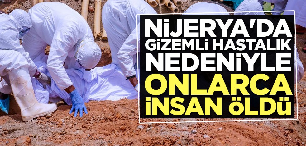 Nijerya'da gizemli hastalık nedeniyle 150 kişi öldü