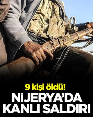 Nijerya’da kanlı saldırı! 9 kişi öldü
