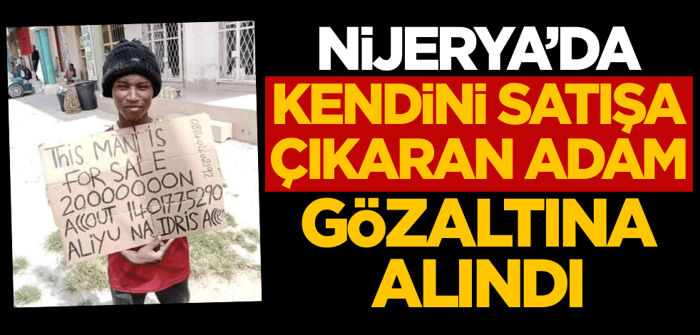 Nijerya'da kendini satışa çıkaran adam gözaltına alındı