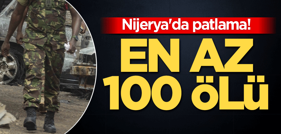 Nijerya'da patlama! En az 100 ölü