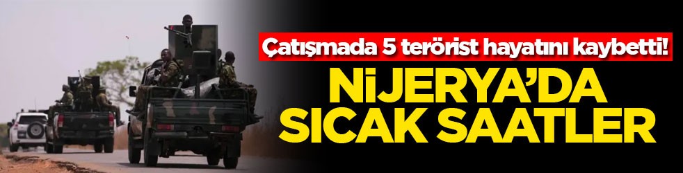 Nijerya’da sıcak saatler: Çatışmada 5 terörist hayatını kaybetti