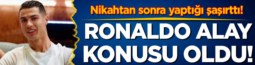 Nikahtan sonra yaptığı şaşırttı: Ronaldo sosyal medyada alay konusu oldu!