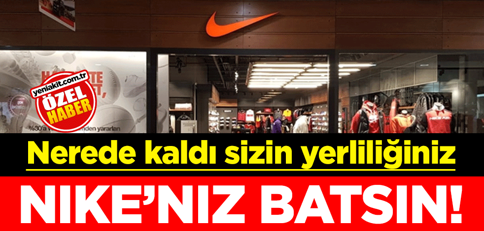 Nike’nız batsın! Nerede kaldı sizin yerliliğiniz