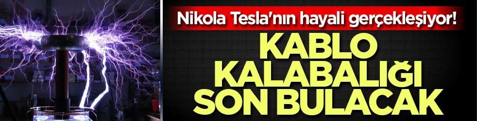 Nikola Tesla'nın hayali gerçekleşiyor! Kablo kalabalığı son bulacak