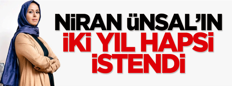 Niran Ünsal'ın iki yıl hapsi istendi