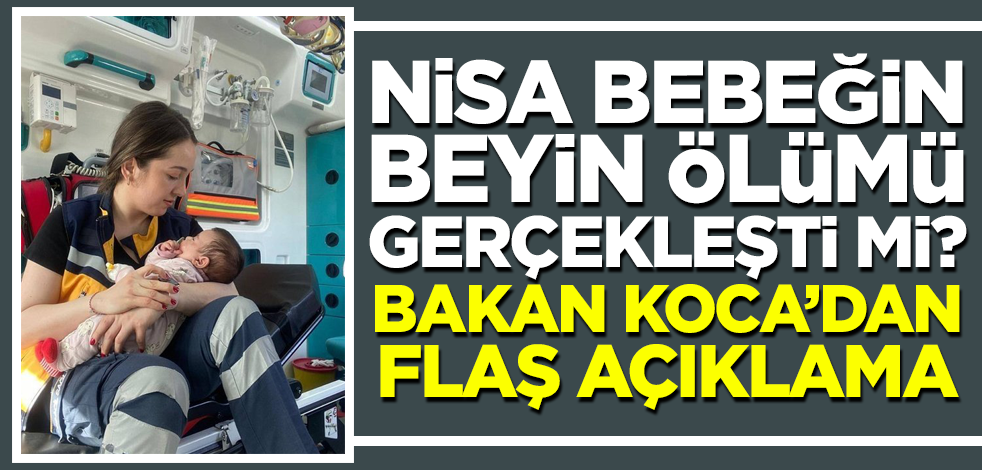 Nisa bebeğin beyin ölümü gerçekleşti mi? Bakan Koca'dan flaş açıklama