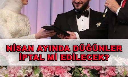 Nisan ayı düğünleri iptal mi edildi?