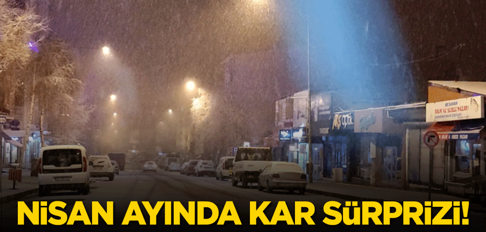 Nisan ayında kar sürprizi!