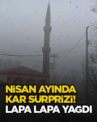 Nisan ayında kar sürprizi! Lapa lapa yağdı
