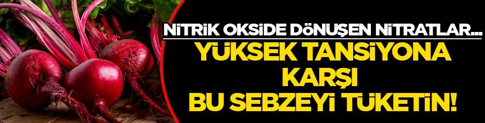 Nitrik okside dönüşen nitratlar: Yüksek tansiyona karşı bu sebzeyi tüketin!