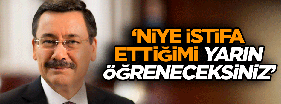 ‘Niye istifa ettiğimi yarın öğreneceksiniz’