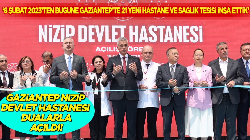 Nizip Devlet Hastanesi açılış töreni yapıldı! Memişoğlu: Gaziantep'e 21 yeni hasta ve sağlık tesisi inşa ettik...