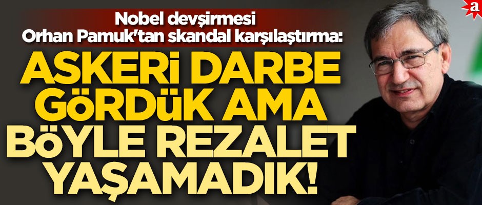 Nobel devşirmesi Orhan Pamuk'tan skandal karşılaştırma: Askeri darbe gördük ama böyle...