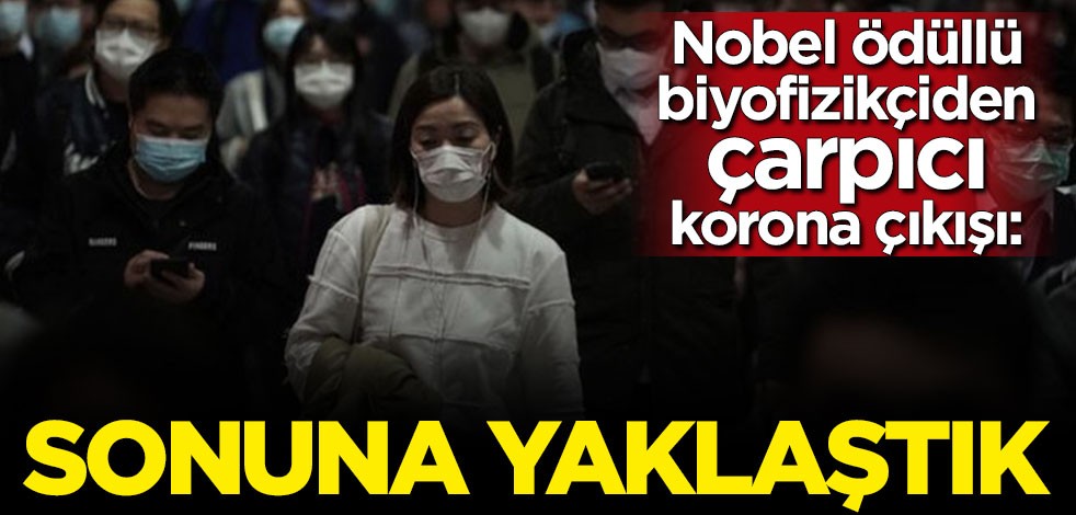 Nobel ödüllü biyofizikçiden çarpıcı koronavirüs çıkışı: Sonuna yaklaştık
