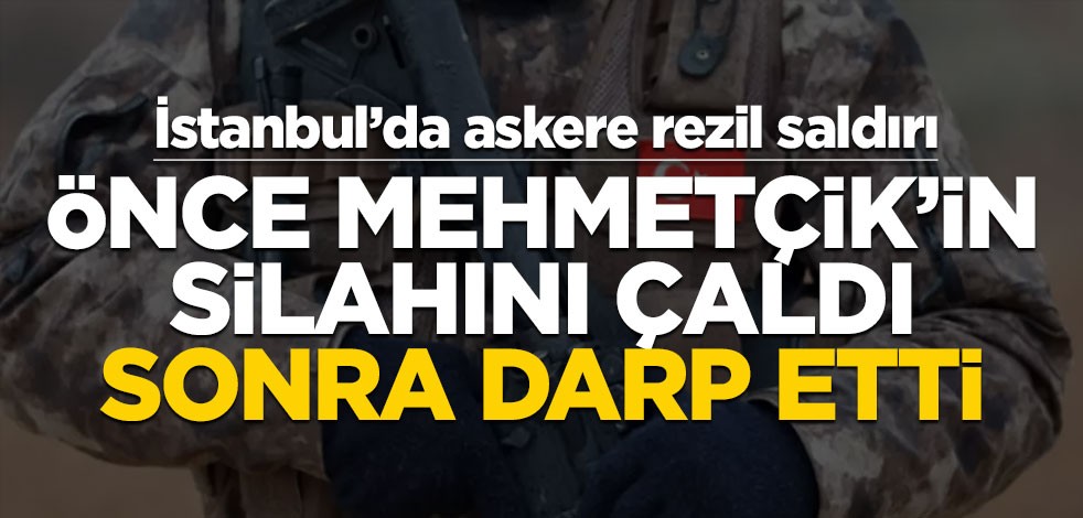 Nöbet tutan askerin silahı çalındı! İstanbul'da çirkin olay