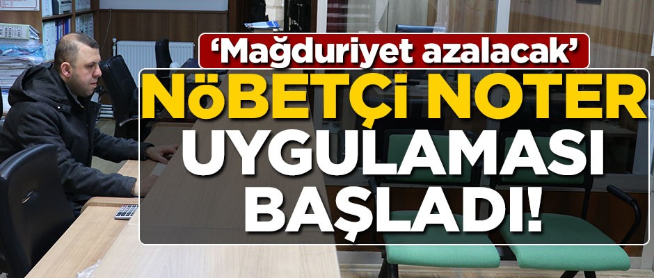 "Nöbetçi noter" uygulaması başladı! "Mağduriyet azalacak"