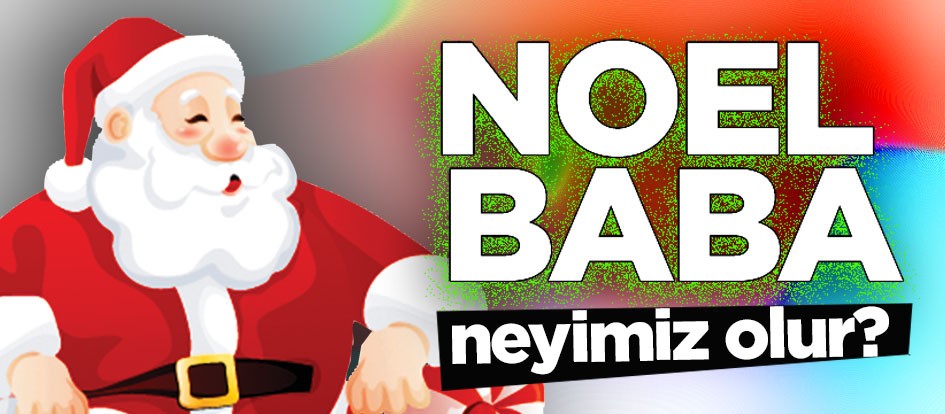 Noel Baba neyimiz olur?